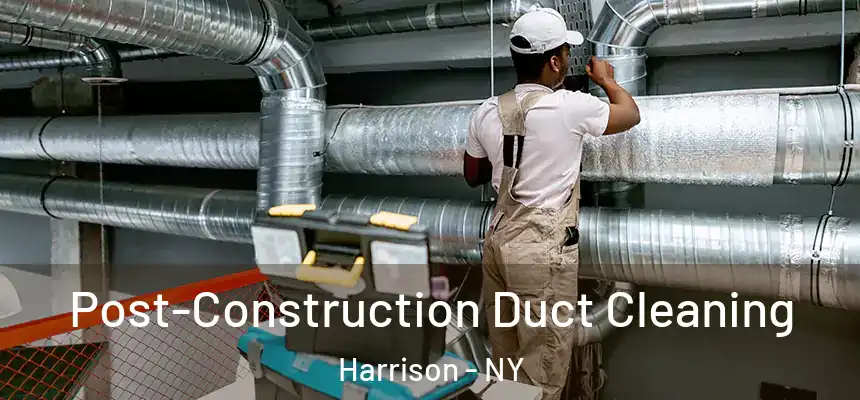 Post-Construction Duct Cleaning Harrison - NY