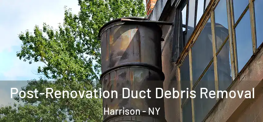 Post-Renovation Duct Debris Removal Harrison - NY